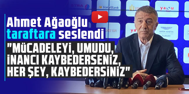 Trabzonspor Başkanı Ahmet Ağaoğlu taraftara seslendi