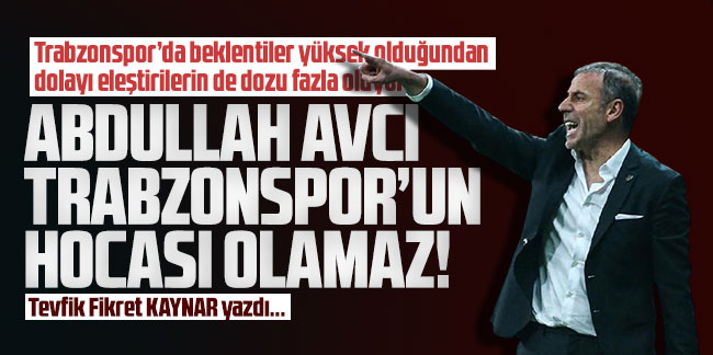 Abdullah Avcı Trabzonspor’un hocası olamaz!