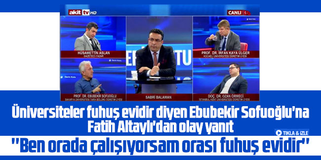 Üniversiteler fuhuş evidir diyen Ebubekir Sofuoğlu'na Fatih Altaylı'dan olay yanıt