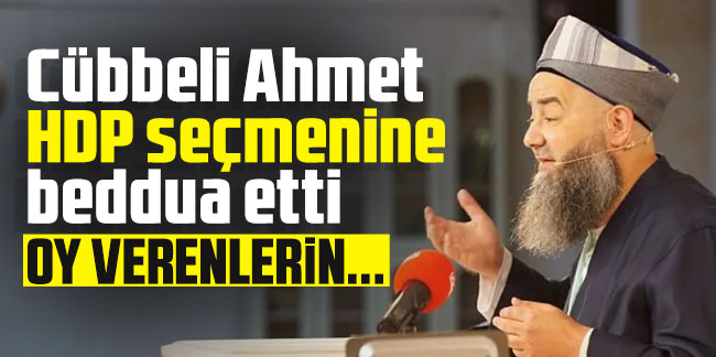 Cübbeli Ahmet HDP seçmenine beddua etti: Oy verenlerin...