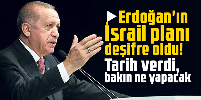 Erdoğan'ın İsrail planı deşifre oldu! Tarih verdi, bakın ne yapacak