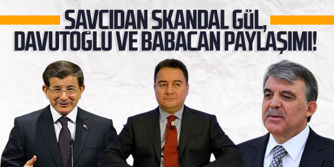 Savcıdan skandal Gül, Davutoğlu ve Babacan paylaşımı!