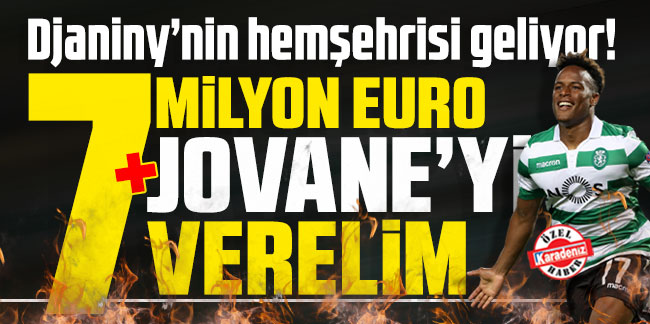 Djaniny’nin hemşehrisi geliyor! 7 milyon euro + Jovane’yi verelim