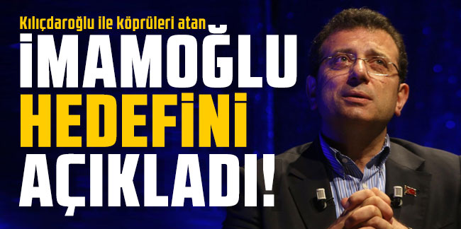 Kılıçdaroğlu ile köprüleri atan İmamoğlu hedefini açıkladı!