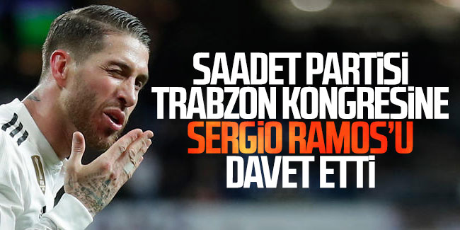 Saadet Partisi Trabzon Kongresine Sergio Ramos'u davet etti!