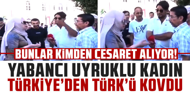 Yabancı uyruklu kadın Türkiye’den Türk’ü kovdu! Bunlar kimden cesaret alıyor!