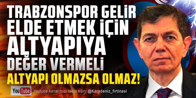Mahmut Ören; Trabzonspor gelir elde etmek için altyapıya değer vermeli