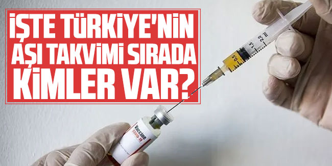 İşte Türkiye'nin aşı takvimi... Sırada kimler var?