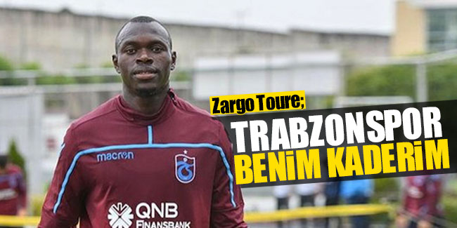 Zargo Toure: “Trabzonspor benim kaderim!”