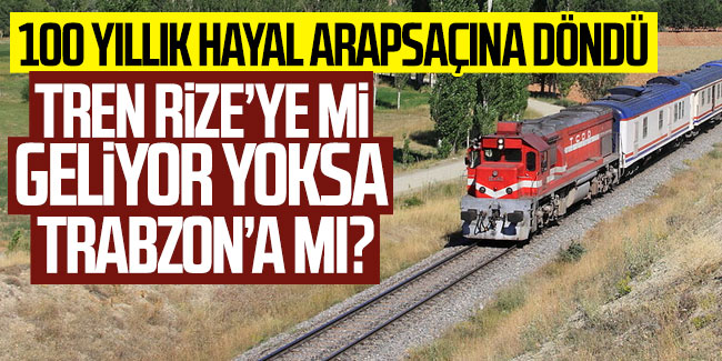 Tren Rize'ye mi geliyor yoksa Trabzon'a mı?