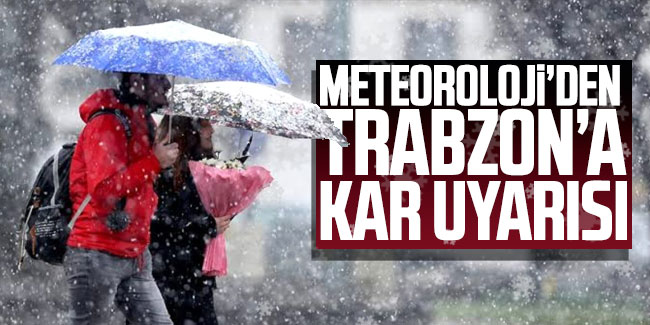Meteoroloji'den Trabzon'a kar uyarısı