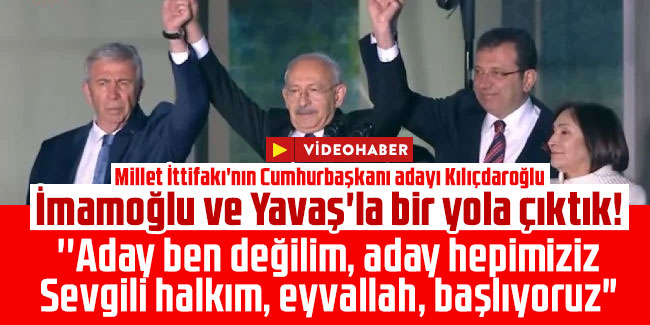 Millet İttifakı'nın Cumhurbaşkanı adayı Kılıçdaroğlu: İmamoğlu ve Yavaş'la bir yola çıktık!