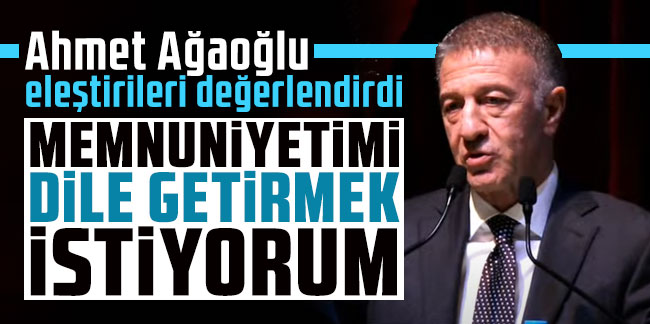 Trabzonspor Başkanı Ağaoğlu eleştirileri değerlendirdi: Memnuniyetimi dile getirmek istiyorum