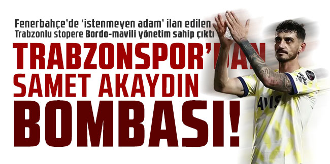 Trabzonspor'dan Samet Akaydın bombası!