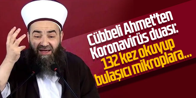 Cübbeli Ahmet'ten Koronavirüs duası: 132 kez okuyup bulaşıcı mikroplara..