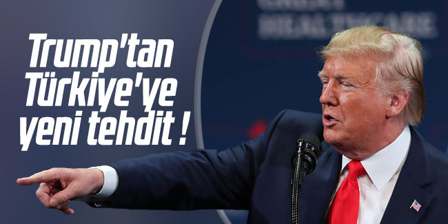 Trump'tan Türkiye'ye yeni tehdit !