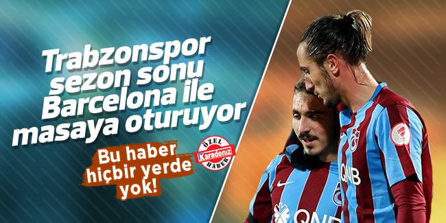 Bu haber hiçbir yerde yok! Trabzonspor sezon sonu Barcelona ile masaya oturuyor