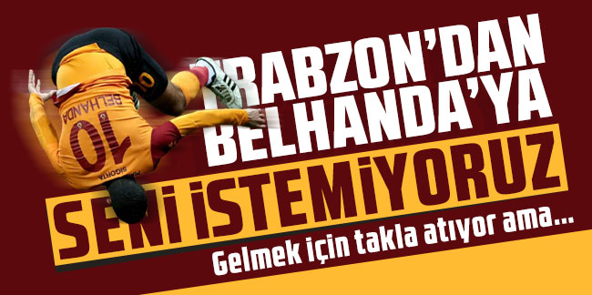 Belhanda'ya Trabzonspor'dan şok! ''Seni istemiyoruz''