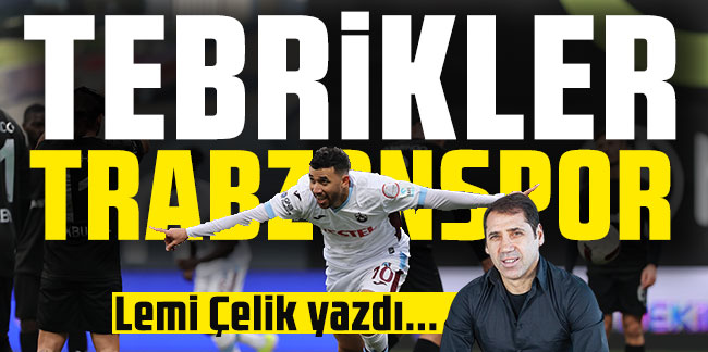 Lemi Çelik yazdı... ''Tebrikler Trabzonspor''