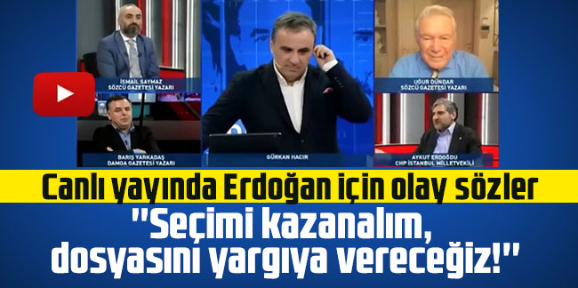 Canlı yayında Erdoğan için olay sözler: ''Seçimi kazanalım, dosyasını yargıya vereceğiz!''