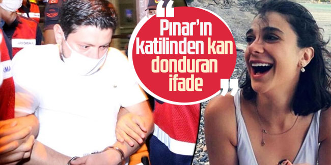 Pınar Gültekin’in katilinden kan donduran ifade