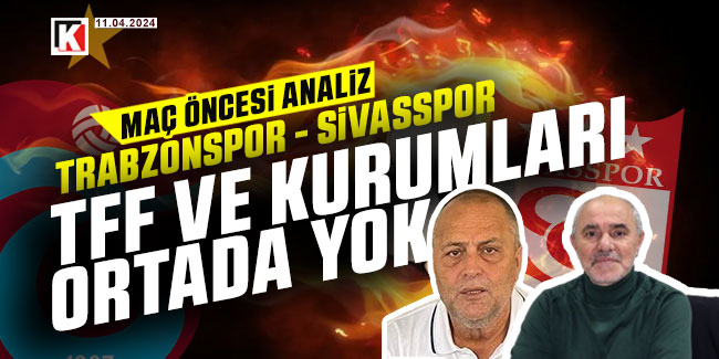 Karedeniz Fırtınası - Trabzonspor - Sivasspor maç öncesi analiz