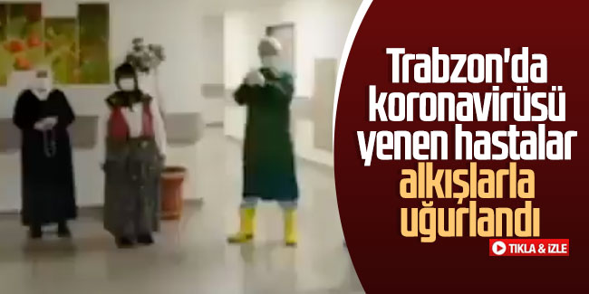 Trabzon'da koronavirüsü yenen hastalar alkışlarla uğurlandı