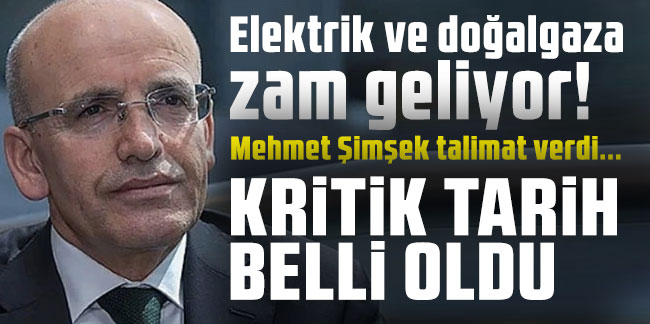 Elektrik ve doğalgaza zam geliyor! Mehmet Şimşek talimat verdi...Kritik tarih belli oldu!