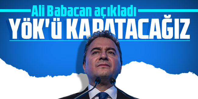 Ali Babacan: "YÖK'ü kapatacağız"