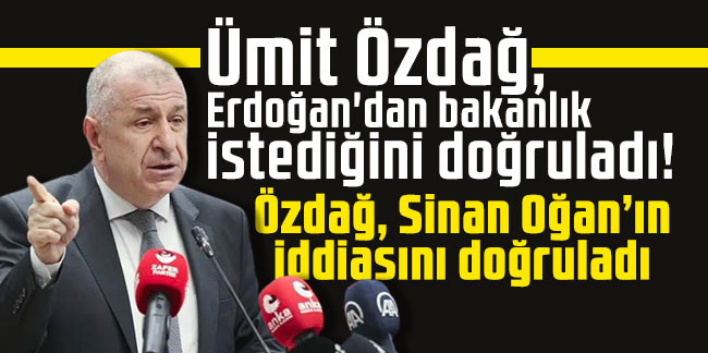 Ümit Özdağ, Erdoğan'dan bakanlık istediğini doğruladı!