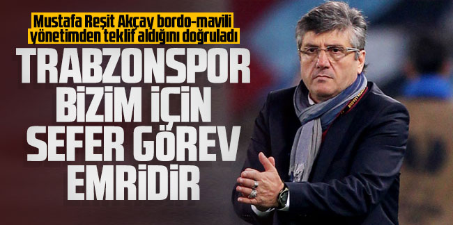 Mustafa Reşit Akçay: Trabzonspor bizim için sefer görev emridir