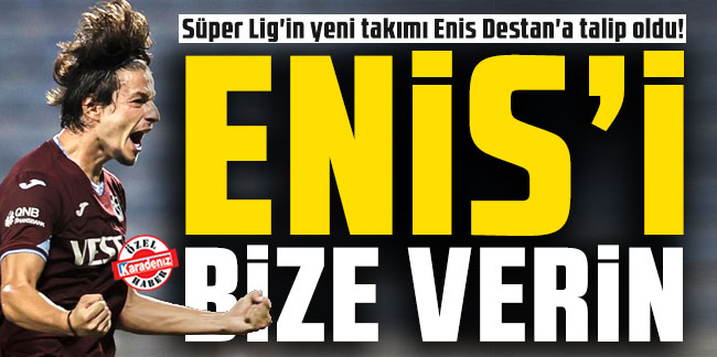 Süper Lig'in yeni takımı Enis Destan'a talip oldu! ''Enis’i bize verin''