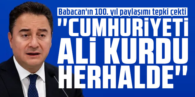 Babacan'ın 100. yıl paylaşımı tepki çekti: ''Cumhuriyeti Ali kurdu herhalde''