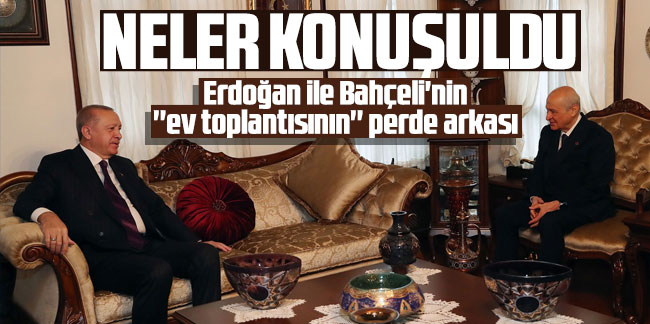 Erdoğan ile Bahçeli'nin ''ev toplantısının'' perde arkası