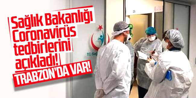 Sağlık Bakanlığı Coronavirüs tedbirlerini açıkladı! Trabzon'da var!