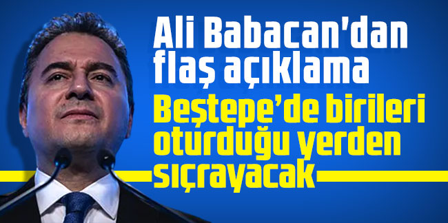 Ali Babacan'dan flaş açıklama: Beştepe’de birileri oturduğu yerden sıçrayacak