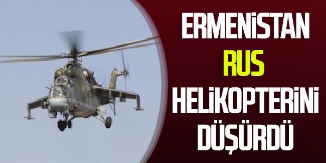 Ermenistan, Rus helikopterini düşürdü
