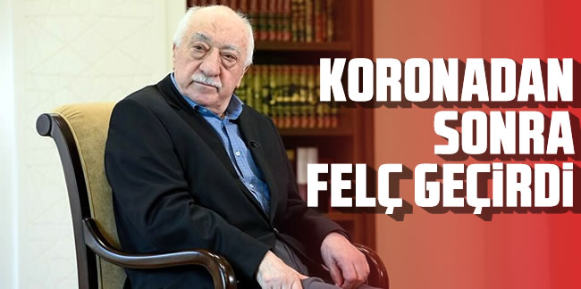 Fethullah Gülen koronavirüs oldu ardından felç kaldı