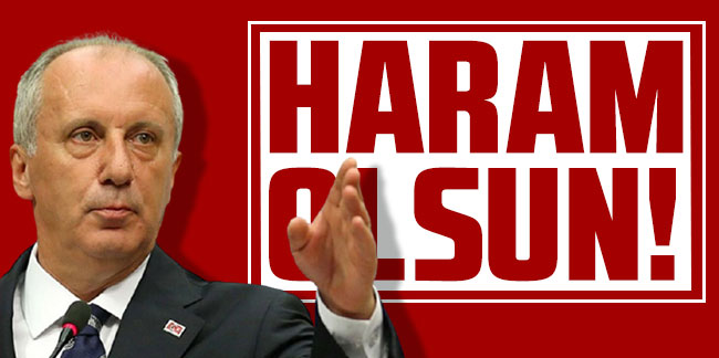 Muharrem İnce'den Erdoğan'a: Haram olsun!