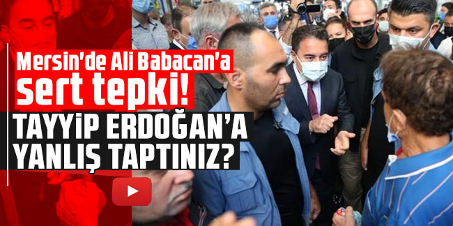 Mersin'de Ali Babacan'a sert tepki! ''Tayyip Erdoğan'a yanlış yaptınız''