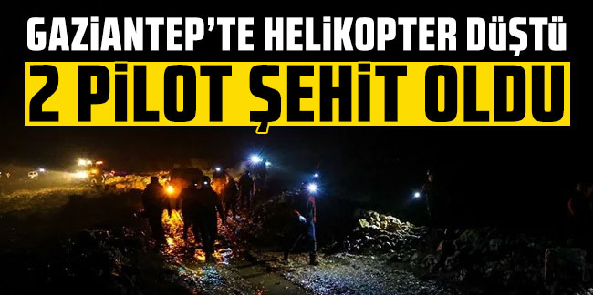 Gaziantep'te helikopter düştü: 2 pilotumuz şehit oldu