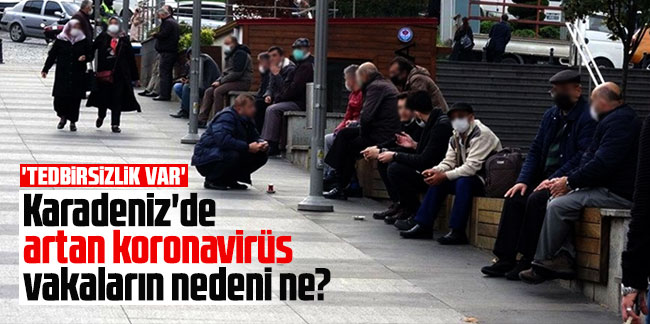 Karadeniz'de artan koronavirüs vakaların nedeni ne?