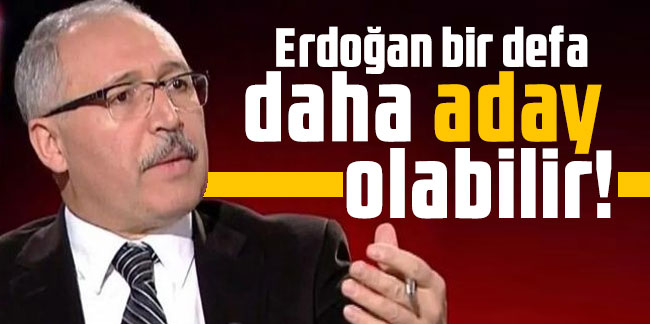 Abdulkadir Selvi: Erdoğan bir defa daha aday olabilir!