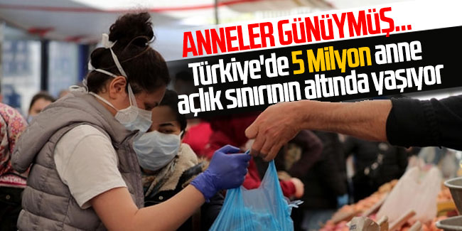 Anneler Günüymüş... Türkiye'de 5 Milyon anne açlık sınırının altında yaşıyor!