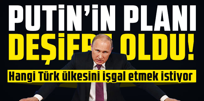 Putin’in planı deşifre oldu! Hangi Türk ülkesini işgal etmek istiyor