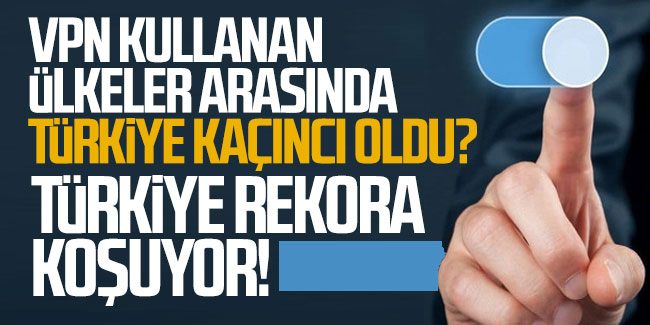 VPN kullanan ülkeler arasında Türkiye kaçıncı oldu?