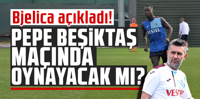 Bjelica açıkladı! Pepe Beşiktaş maçında oynayacak mı?