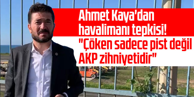 Kaya'dan havalimanı tepkisi! "Çöken sadece pist değil, AKP zihniyetidir"