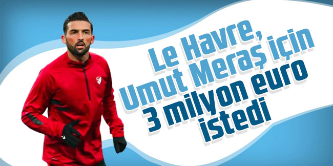 Le Havre, Umut Meraş için 3 milyon euro istedi