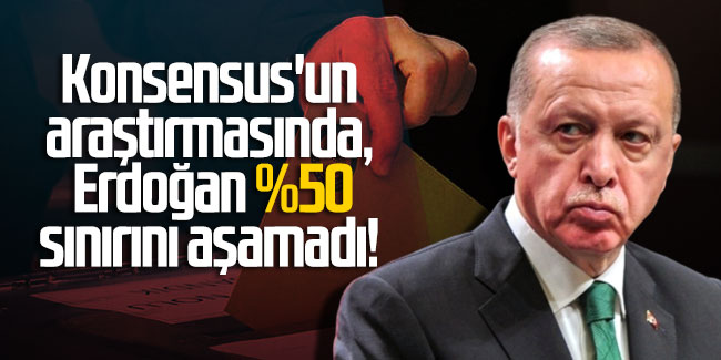 Konsensus'un araştırmasında, Erdoğan %50 sınırını aşamadı!